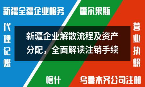 新疆企業解散流程及資產分配，全面解讀注銷手續