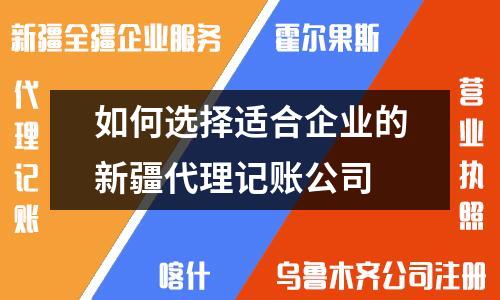如何選擇適合企業的新疆代理記賬公司