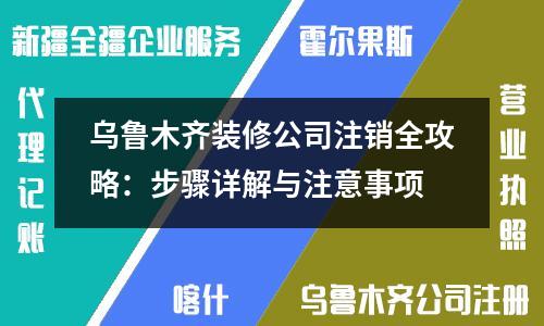 烏魯木齊裝修公司注銷全攻略：步驟詳解與注意事項