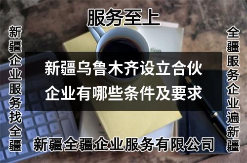 新疆烏魯木齊設立合伙企業有哪些條件及要求