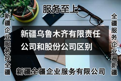 新疆烏魯木齊有限責任公司和股份公司區別