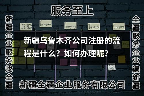 新疆烏魯木齊公司注冊的流程是什么？如何辦理呢？