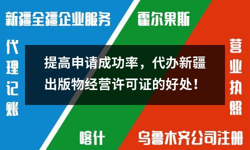 提高申請成功率，代辦新疆出版物經營許可證的好處！