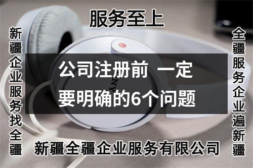 公司注冊前  一定要明確的6個問題