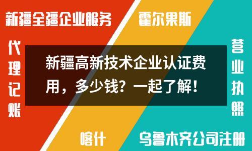 新疆高新技術企業認證費用，多少錢？一起了解！