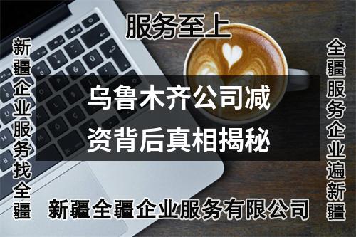烏魯木齊公司減資背后真相揭秘
