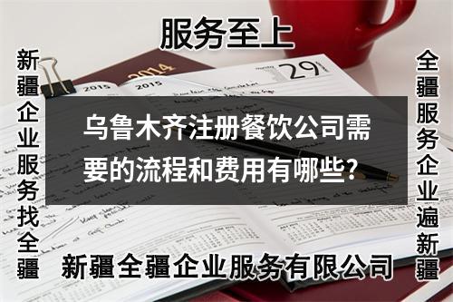 烏魯木齊注冊餐飲公司需要的流程和費用有哪些?