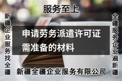 申請勞務派遣許可證需準備的材料