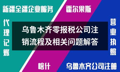 烏魯木齊零報稅公司注銷流程及相關問題解答