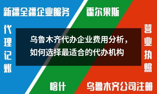 烏魯木齊代辦企業費用分析，如何選擇最適合的代辦機構