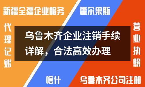 烏魯木齊企業注銷手續詳解，合法高效辦理