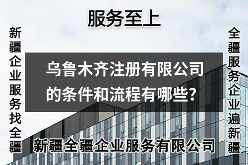 烏魯木齊注冊有限公司的條件和流程有哪些？