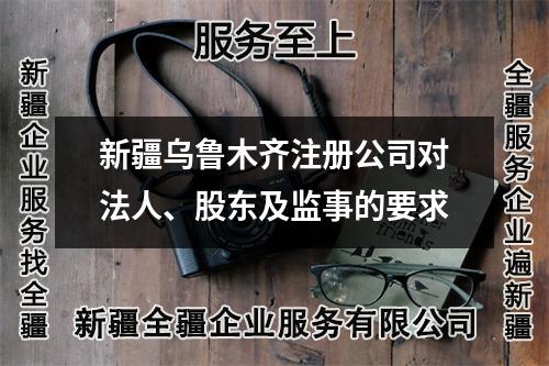 新疆烏魯木齊注冊公司對法人、股東及監事的要求