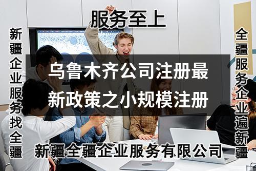 烏魯木齊公司注冊最新政策之小規模注冊