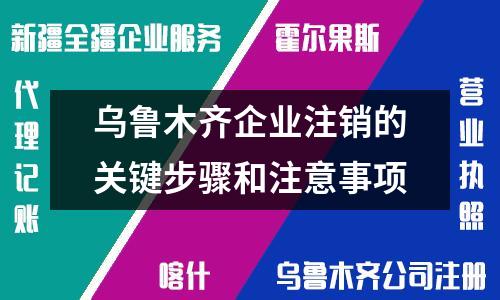 烏魯木齊企業注銷的關鍵步驟和注意事項